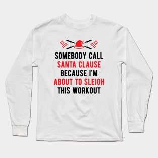 Somebody Call Santa Clause Because I'm About To Sleigh This Workout v2 Long Sleeve T-Shirt